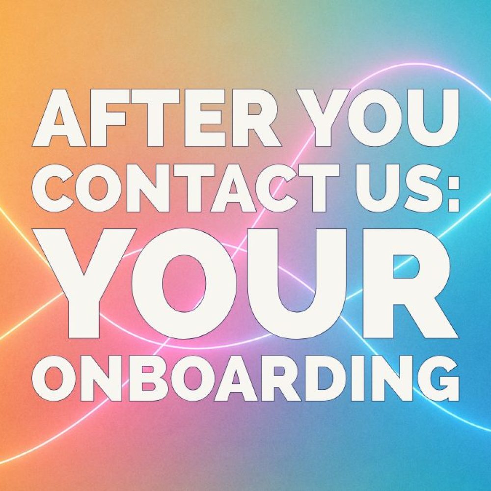 After You Contact Us: Your Onboarding