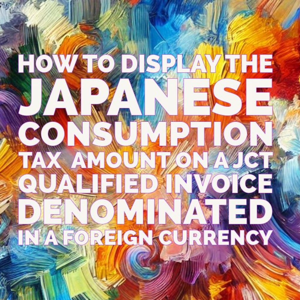 How to Display the Japanese Consumption Tax (JCT) Amount on a JCT Qualified Invoice Denominated in a Foreign Currency